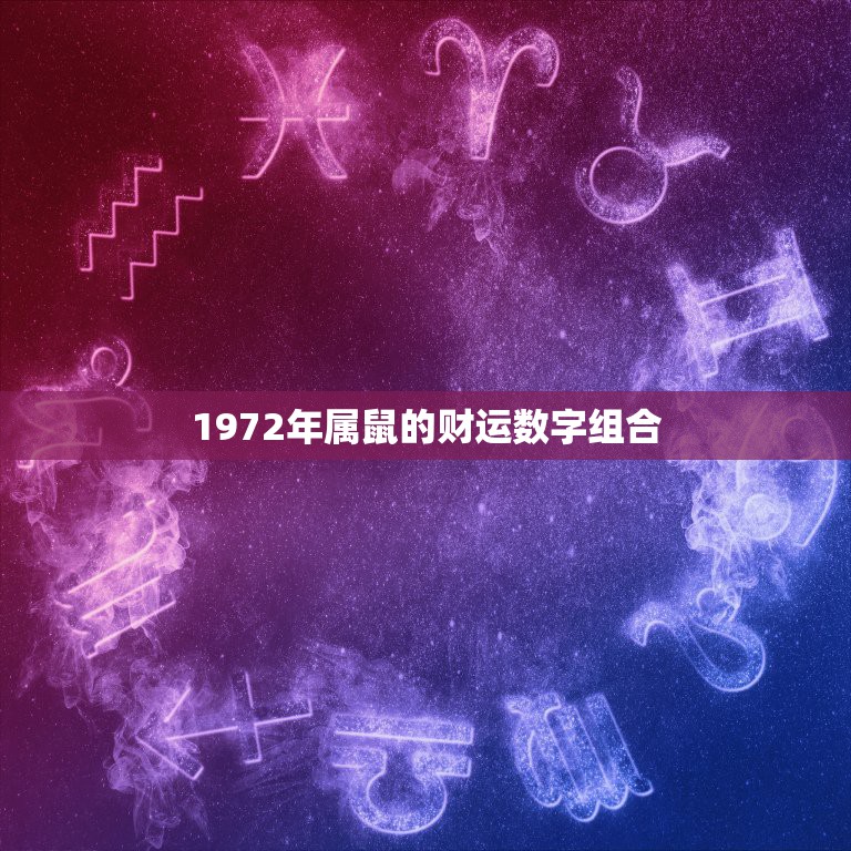 1972年属鼠的财运数字组合，72年属鼠人2019年幸运数字