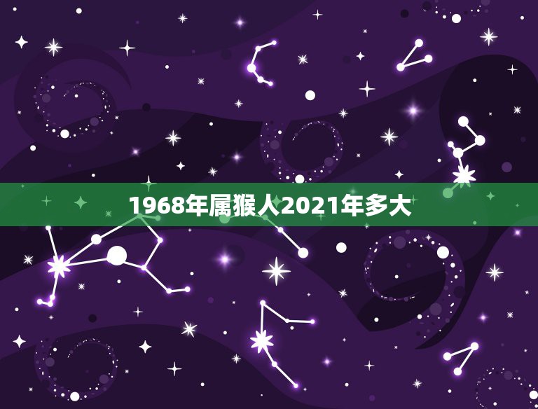 1968年属猴人2021年多大，2021年属猴的多大