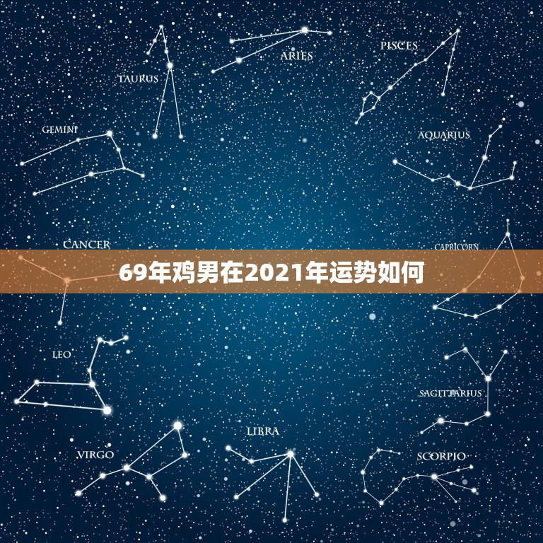 69年鸡男在2021年运势如何，1969年属鸡在2021年是什么命