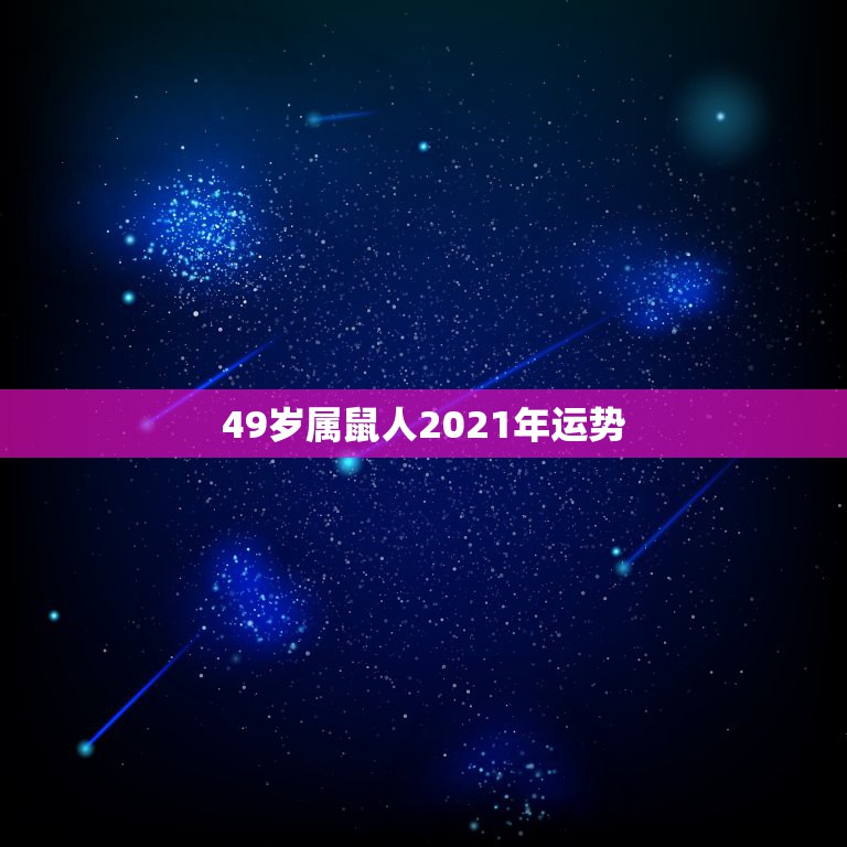 49岁属鼠人2021年运势，1972年属鼠人2021年运势运程每月运程