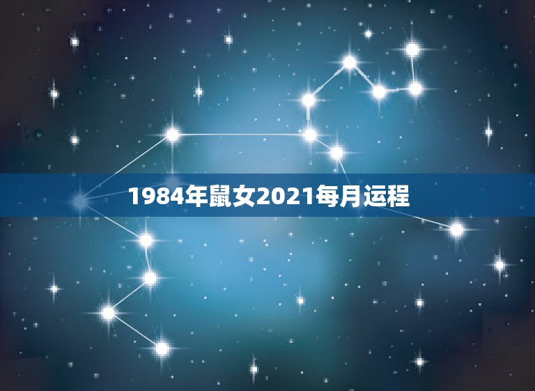 1984年鼠女2021每月运程，2021年属鼠人的全年运势1984出生