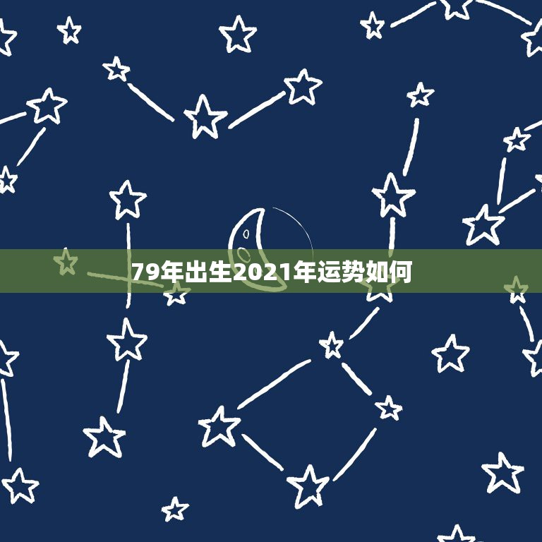 79年出生2021年运势如何，属羊人2021年全年运势 1979年