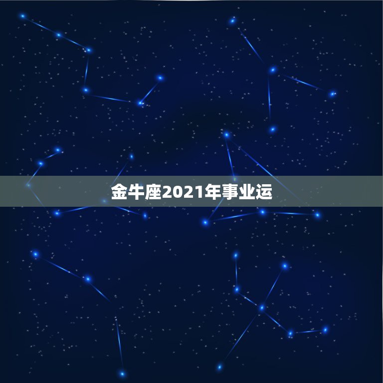 金牛座2021年事业运，金牛座2011年7、8月份事业运势