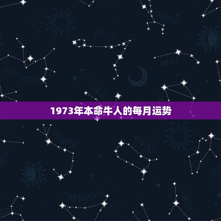 1973年本命牛人的每月运势，73年属牛农历4月23巳时出生的运程