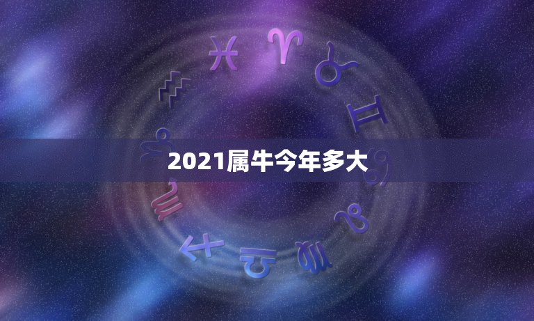 2021属牛今年多大，2021年属牛多大岁数