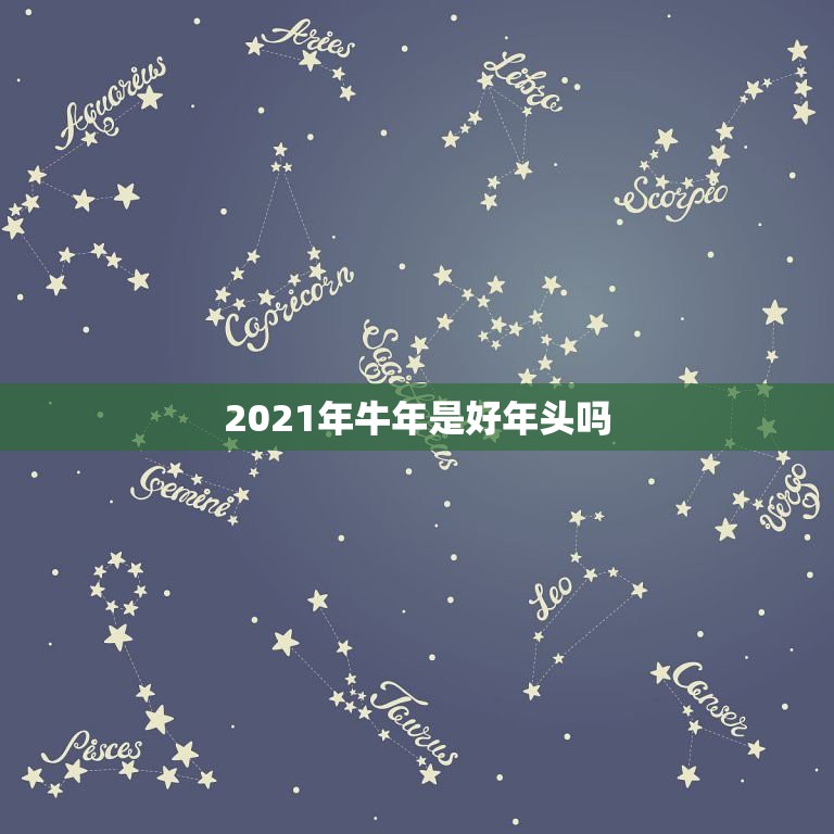 2021年牛年是好年头吗，2021年是牛年吗