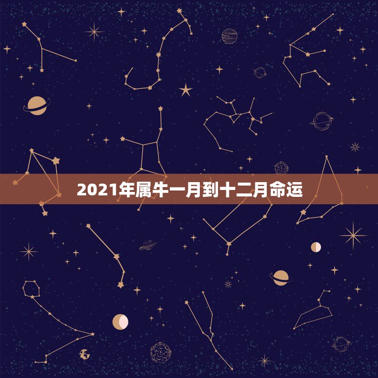 2021年属牛一月到十二月命运，牛年几月出生最好命2021年