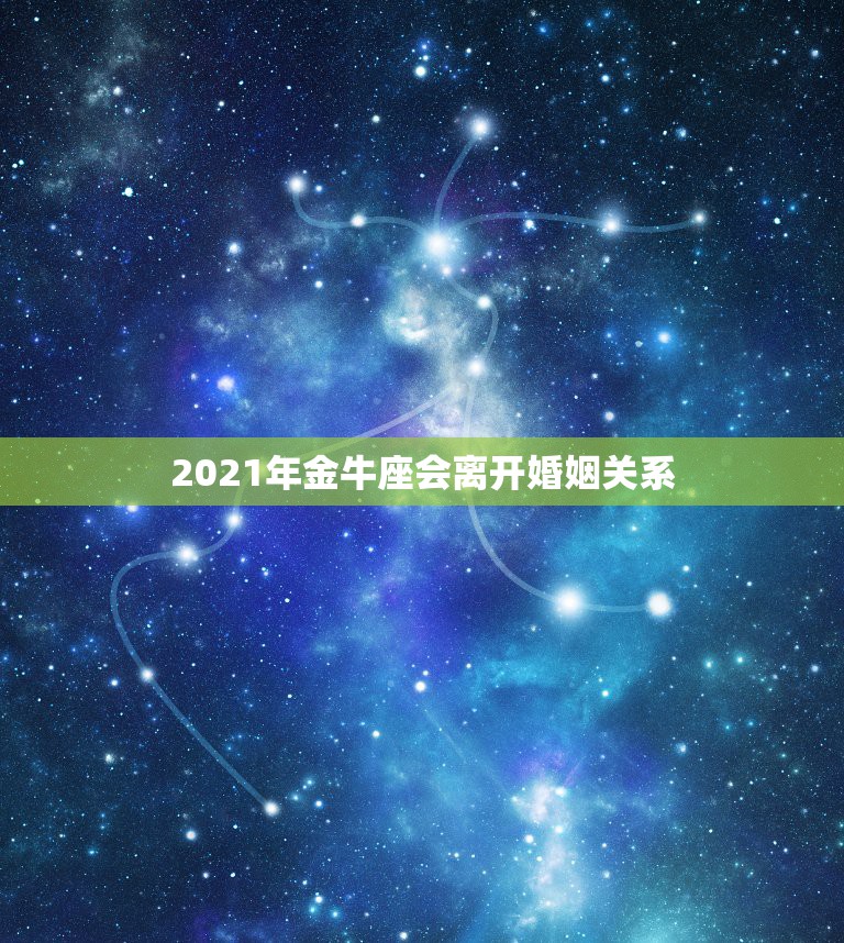 2021年金牛座会离开婚姻关系，金牛座一定要知道！金牛座的2021年运