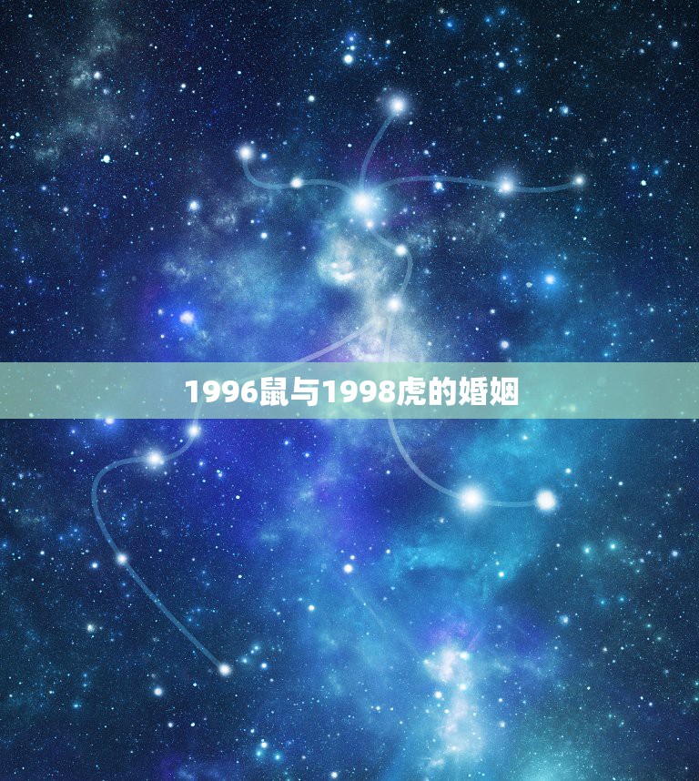 1996鼠与1998虎的婚姻，1996年属鼠的人和1998年属虎的人婚