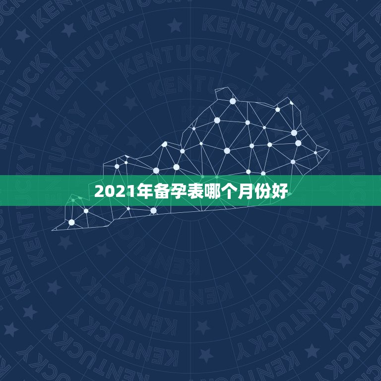 2021年备孕表哪个月份好，2021年几月生闺女