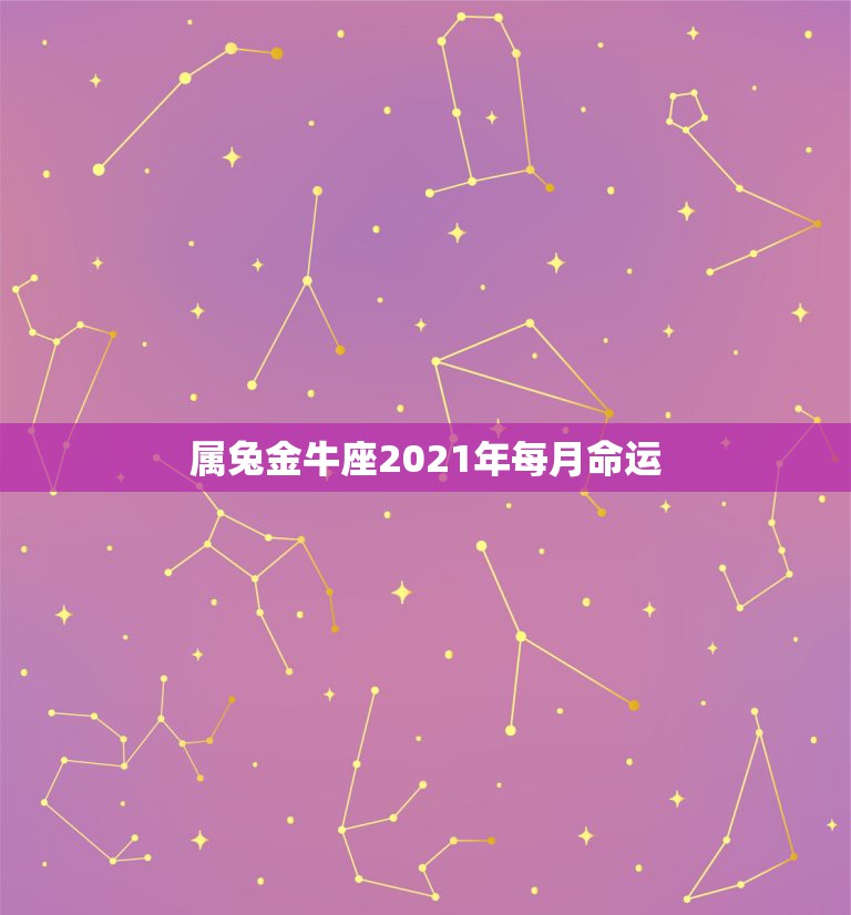 属兔金牛座2021年每月命运，2021年75年属兔女人的命运