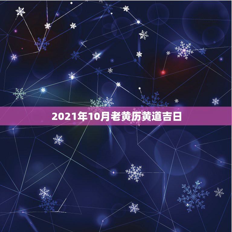 2021年10月老黄历黄道吉日，2021年四月黄道吉日宝宝