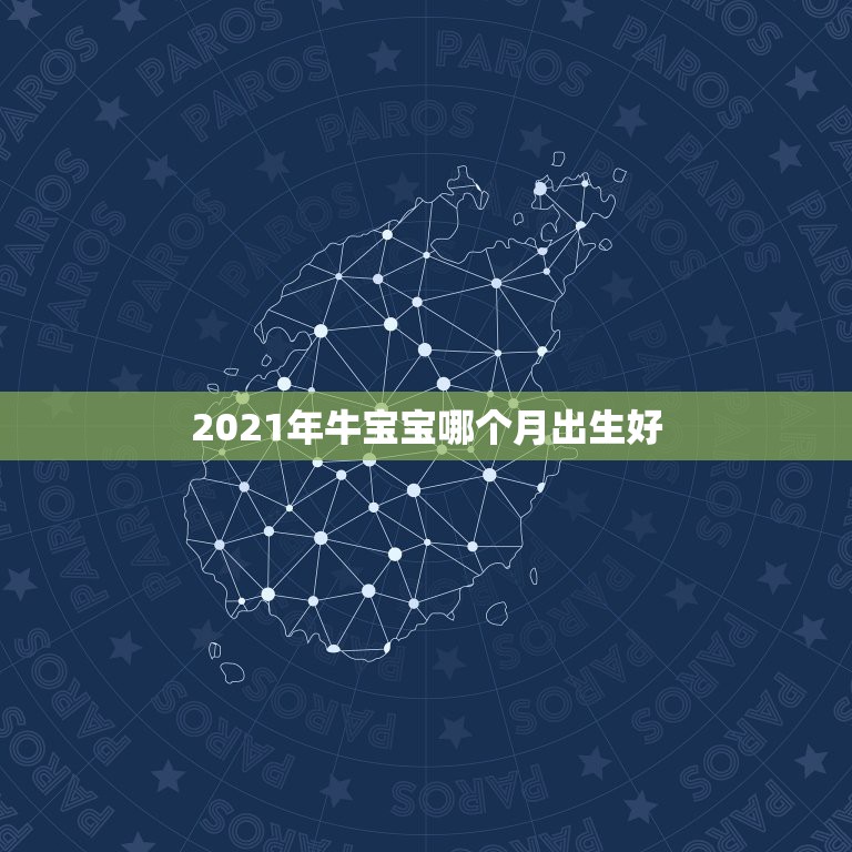 2021年牛宝宝哪个月出生好，2021年牛年几月出生的宝宝好