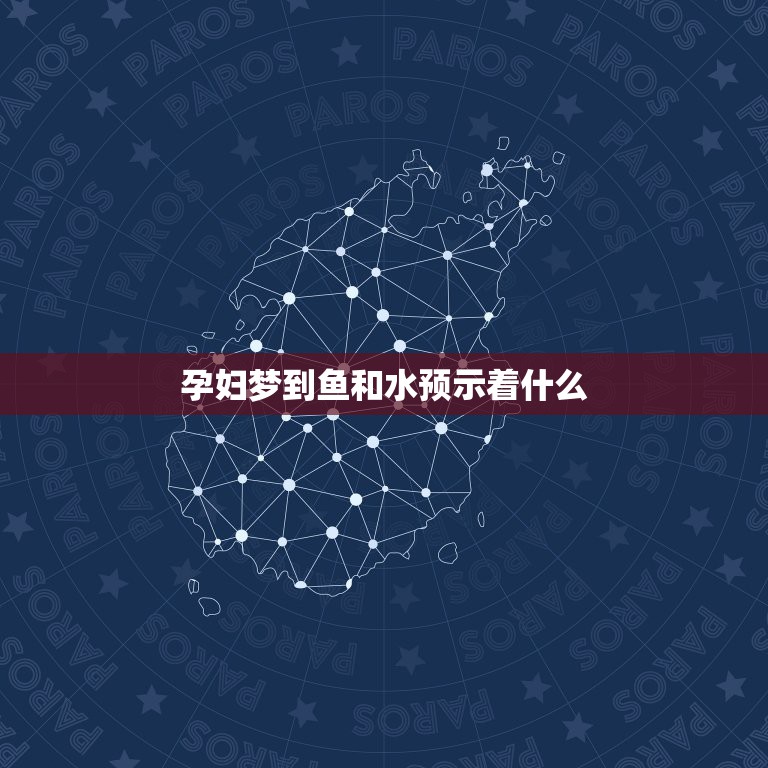 孕妇梦到鱼和水预示着什么，据说孕妇怀孕时梦到这几样东西，十有八九是生男