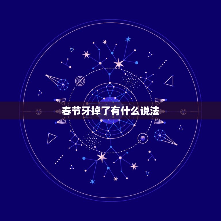 春节牙掉了有什么说法，要过年了如果旁边的大牙掉了吉利吗？