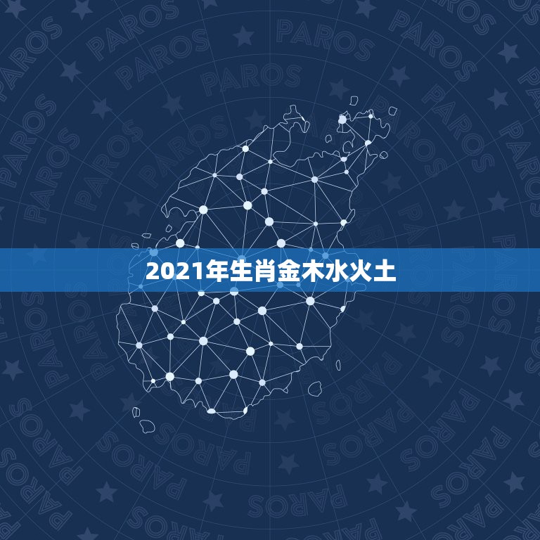 2021年生肖金木水火土，2021五行属什么年