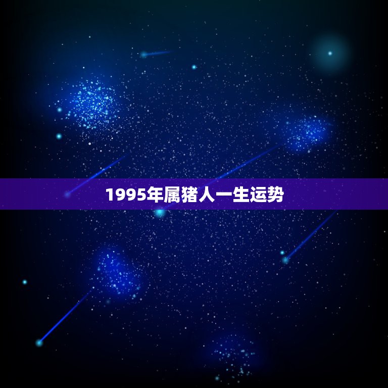 1995年属猪人一生运势，1995年属猪的运程怎么样？