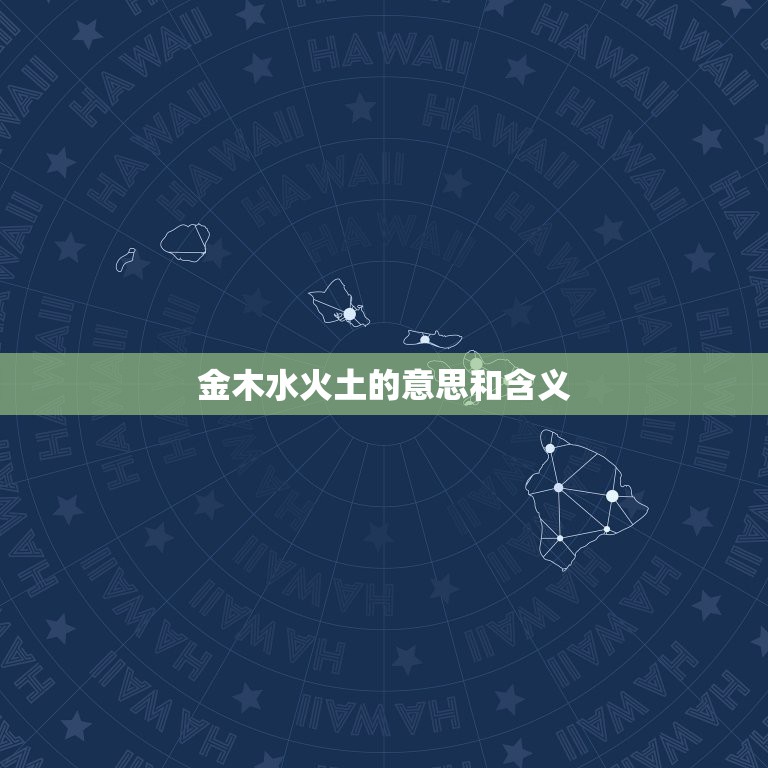 金木水火土的意思和含义，八字中的金木水火土分别代表什么？