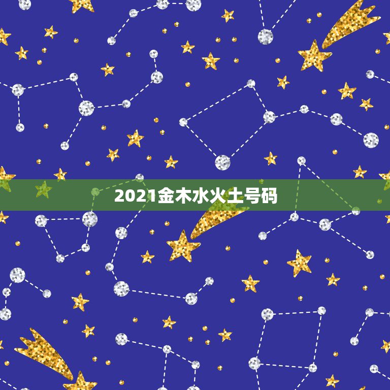 2021金木水火土号码，2021年金木水火土数字号码表