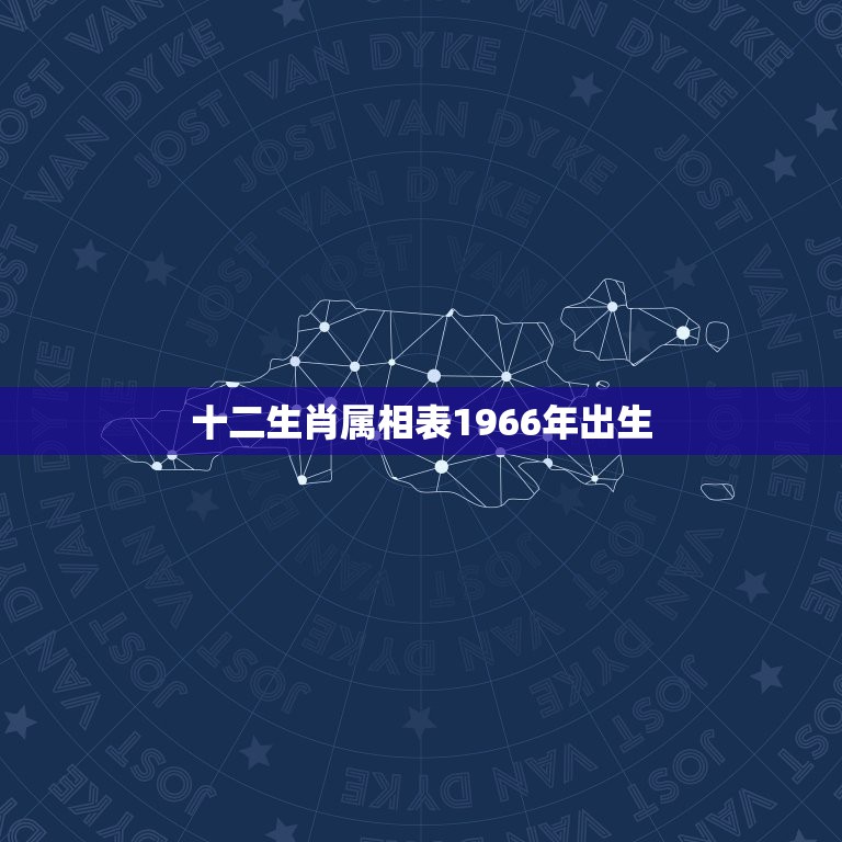 十二生肖属相表1966年出生，1966年出生，农历属相是什么？谢谢了