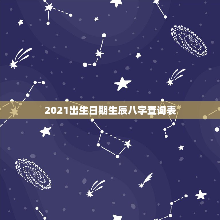 2021出生日期生辰八字查询表，生辰八字与出生日期之间存在什么样的关系