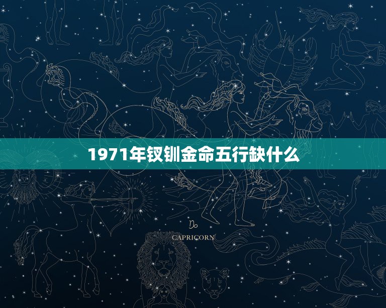 1971年钗钏金命五行缺什么，什么是钗钏金命，钗钏金命好吗