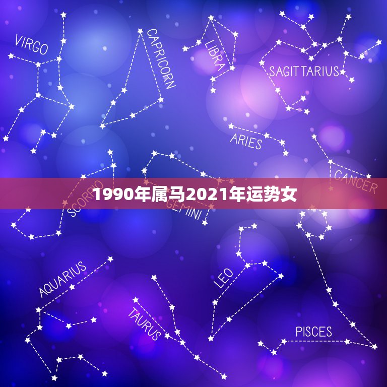 1990年属马2021年运势女，2021年属马运势女