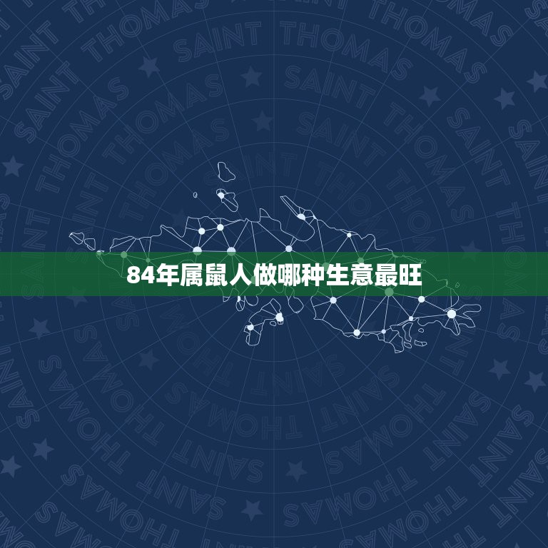 84年属鼠人做哪种生意最旺，84年属鼠人在今年可以做生意