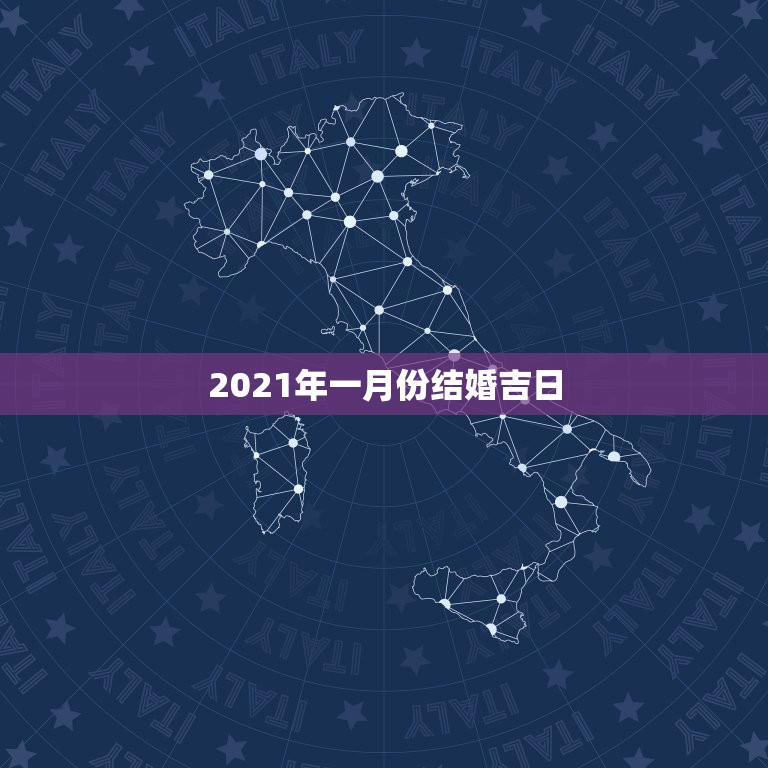 2021年一月份结婚吉日，2021年结婚吉日一览表结婚黄历