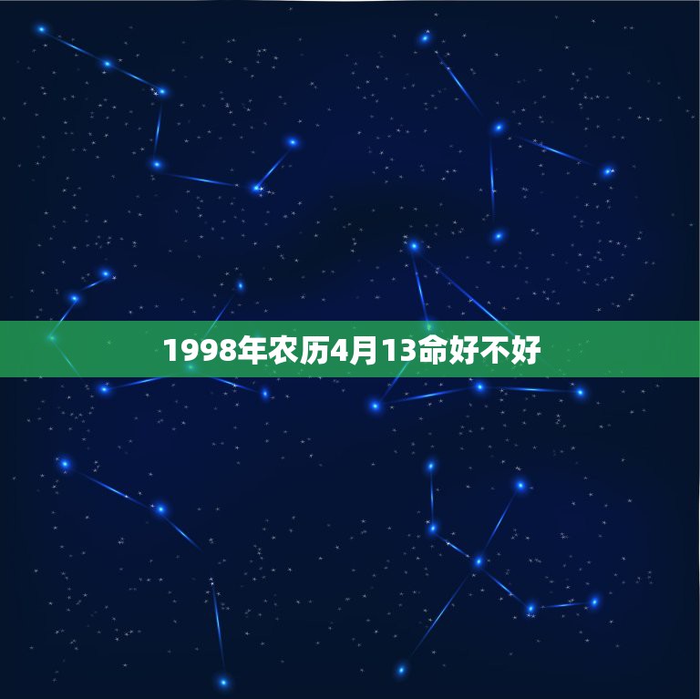 1998年农历4月13命好不好，1998年农历4月13日是什么星座