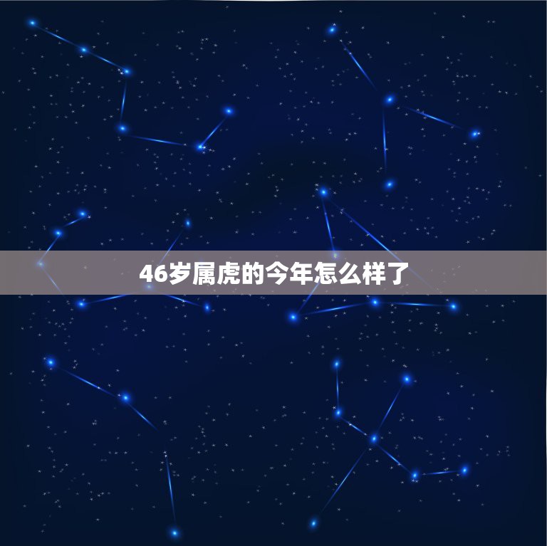 46岁属虎的今年怎么样了，属虎今年怎么样男