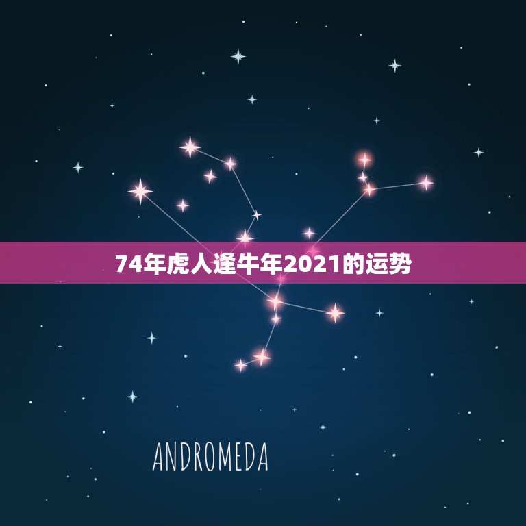 74年虎人逢牛年2021的运势，1974年属虎2021年运势及运程