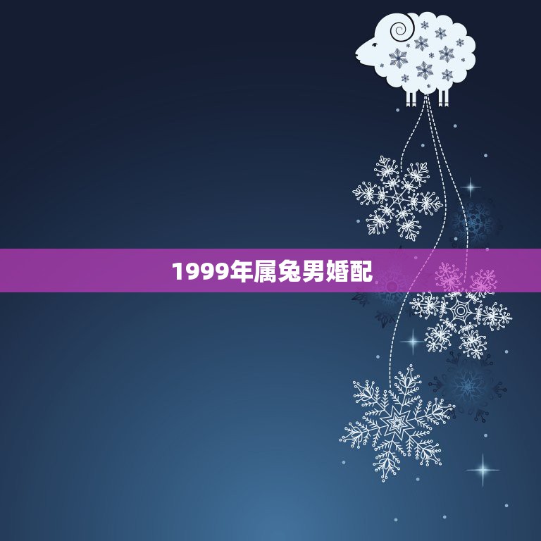 1999年属兔男婚配，1999年属兔男最佳婚配