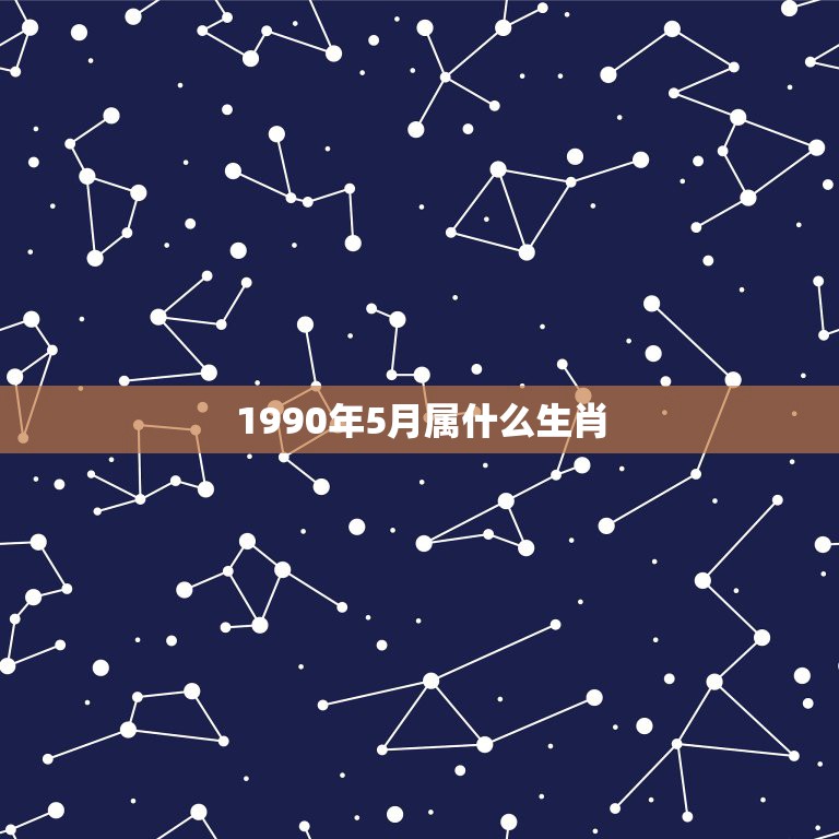 1990年5月属什么生肖，1990年5月25日日属相是什么生肖