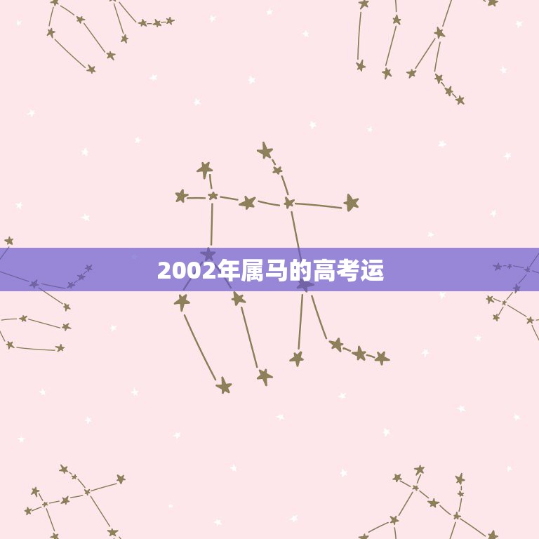 2002年属马的高考运，2002年三月初一卯时属马女2023年五月高考