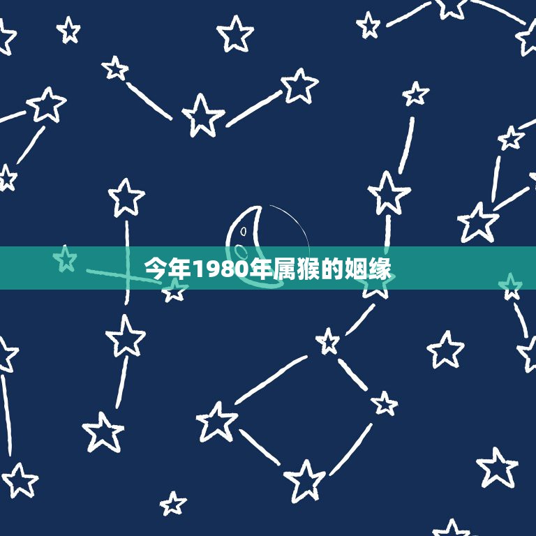 今年1980年属猴的姻缘，80年属猴女今年婚姻家庭情况