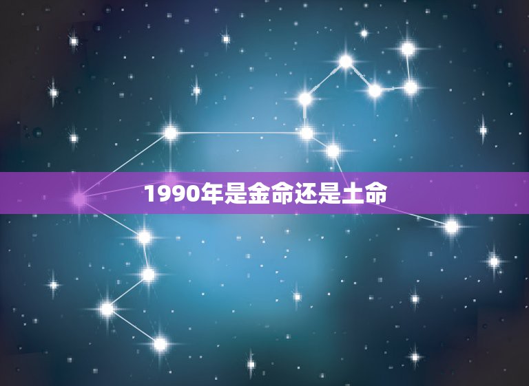 1990年是金命还是土命，1990年属马的到底是土命还是金命