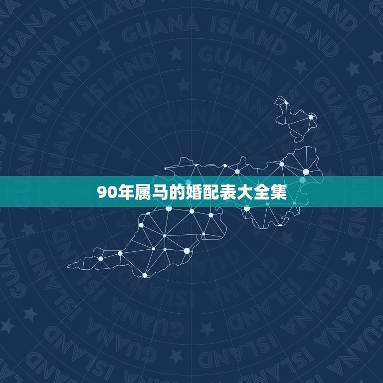 90年属马的婚配表大全集，90属马女和什么属相的男最配