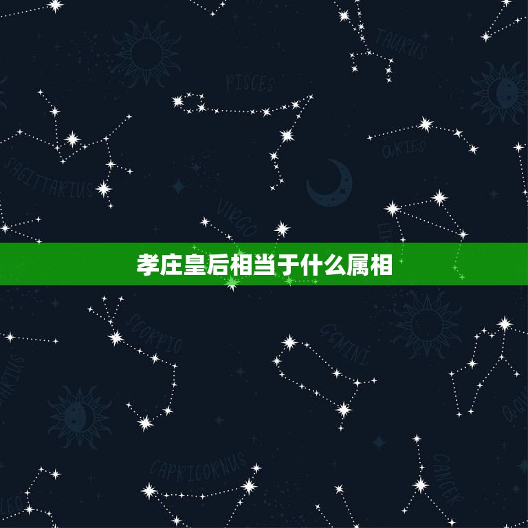 孝庄皇后相当于什么属相，孝庄皇后是说那个属相