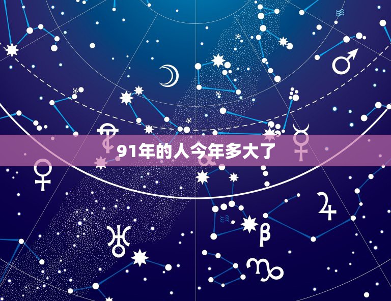 91年的人今年多大了，91年的今年多大？