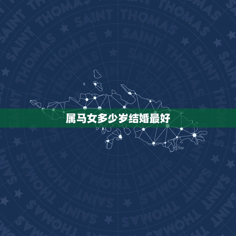 属马女多少岁结婚最好，女子属马结婚大利12月几日最好