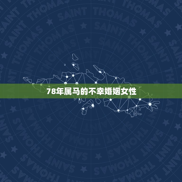 78年属马的不幸婚姻女性，78年属马女的婚姻是怎样的？