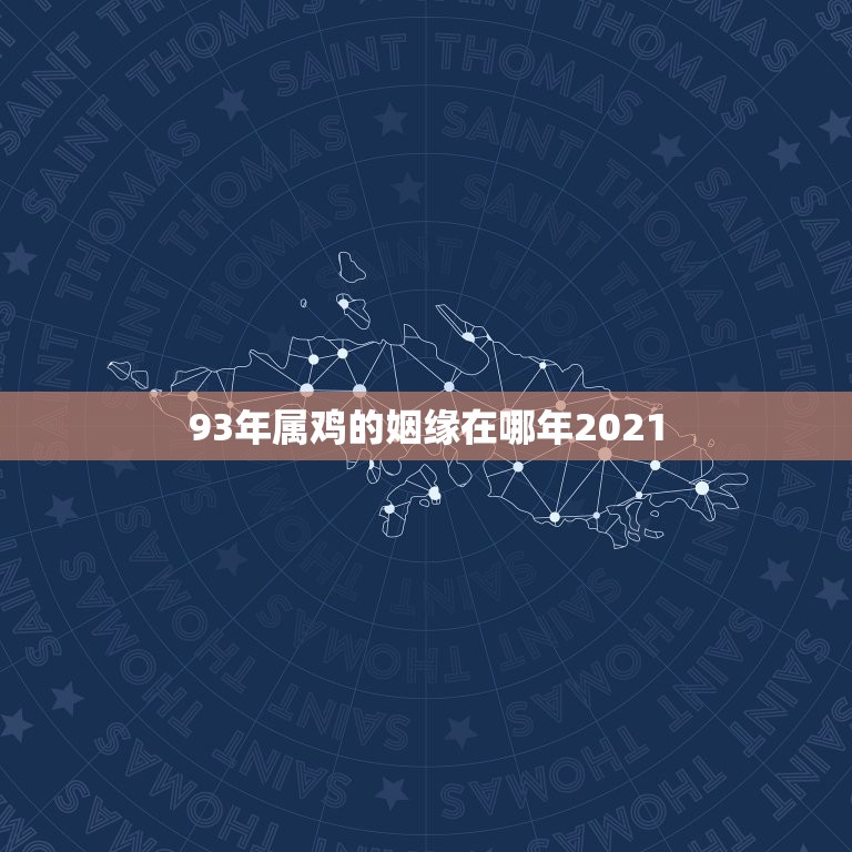 93年属鸡的姻缘在哪年2021，93年属鸡的2021年运势怎么样