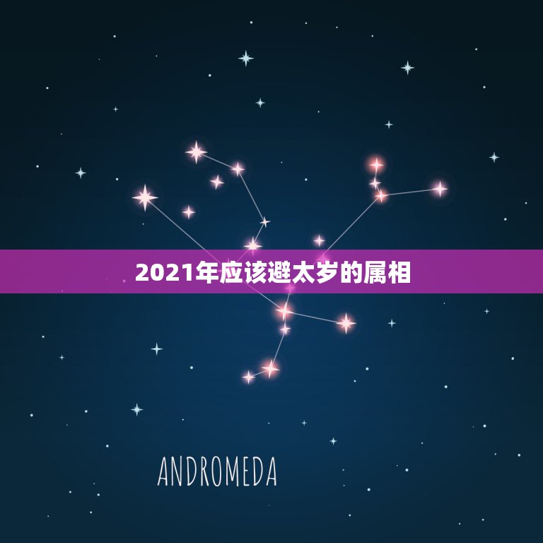 2021年应该避太岁的属相，2021年犯太岁的生肖表