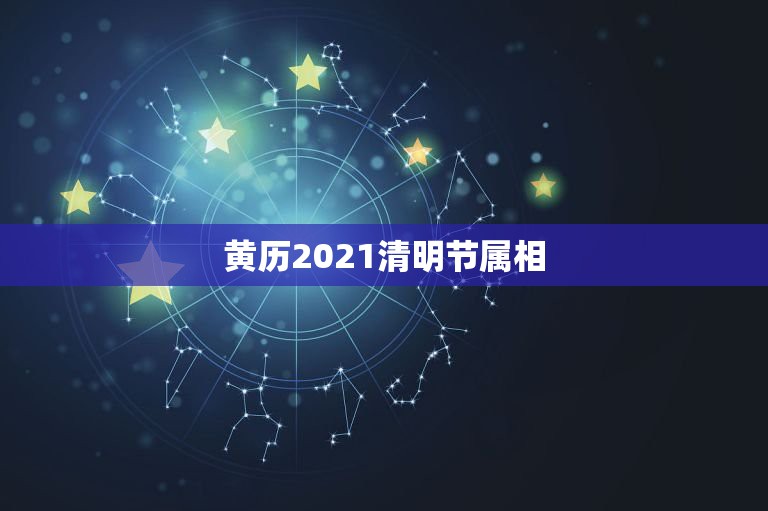 黄历2021清明节属相，2021年适合登记结婚的好日子？