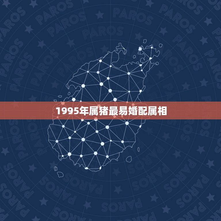 1995年属猪最易婚配属相，95年属猪的婚配和什么属相最好