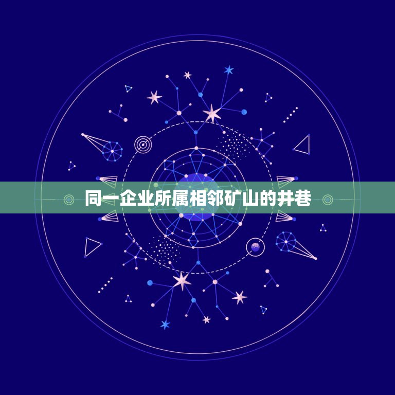 同一企业所属相邻矿山的井巷，但同一企业集团母公司不得与其所属的子公司在