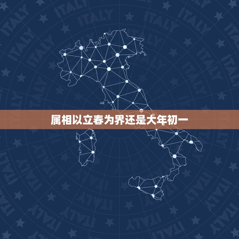 属相以立春为界还是大年初一，中国的“十二生肖”是以立春为界吗？