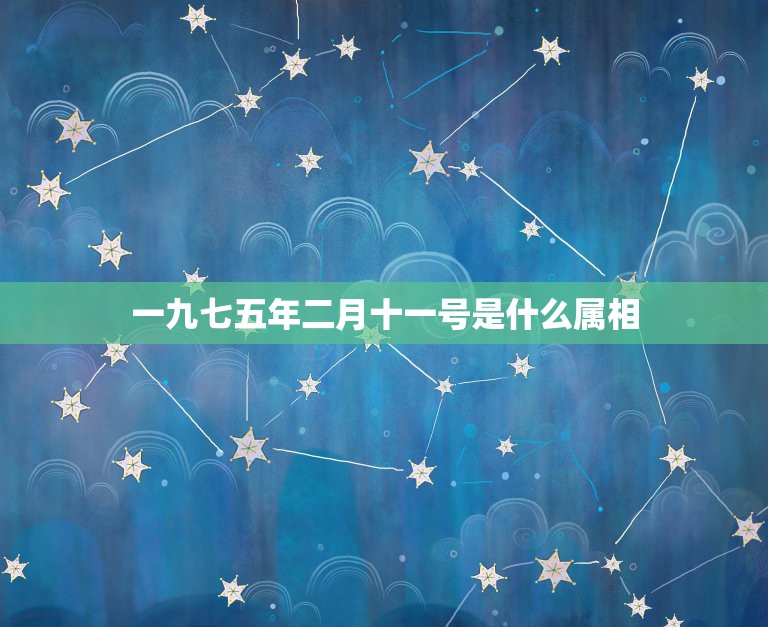 一九七五年二月十一号是什么属相，一九七五年属兔男性的婚配与什么属相最好