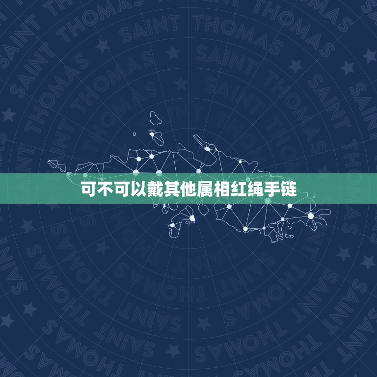 可不可以戴其他属相红绳手链，是不是用自己的生肖做手链佩戴不好？有什么说